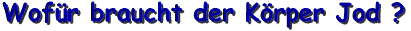 Wof&uuml;r braucht der K&ouml;rper Jod?